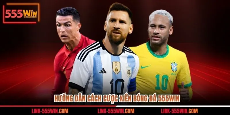 Hướng dẫn cách cược xiên bóng đá 555win